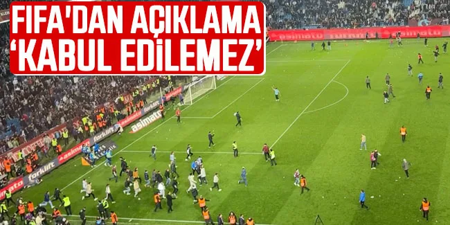 FIFA’dan Trabzonspor – Fenerbahçe maçı açıklaması “Kesinlikle kabul edilemez”